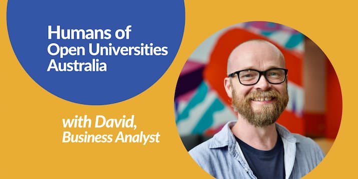 A smiling David featured alongside the words Humans of Open Universities Australia with David, Business Analyst.